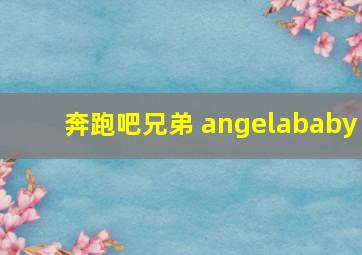 奔跑吧兄弟 angelababy